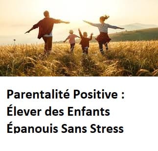 Parentalité Positive : Élever des Enfants Épanouis Sans Stress