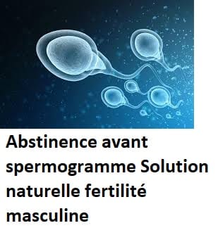 Abstinence avant spermogramme Solution naturelle fertilité masculine