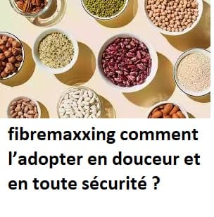 fibremaxxing comment l’adopter en douceur et en toute sécurité ?