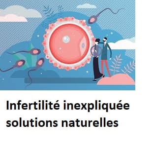 Infertilité inexpliquée solutions naturelles